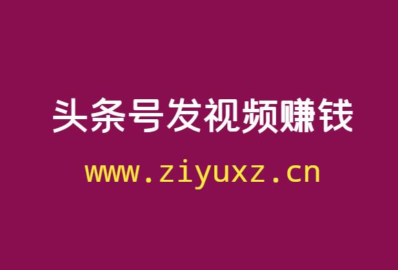 在今日头条号做视频靠什么赚钱-千羽学社