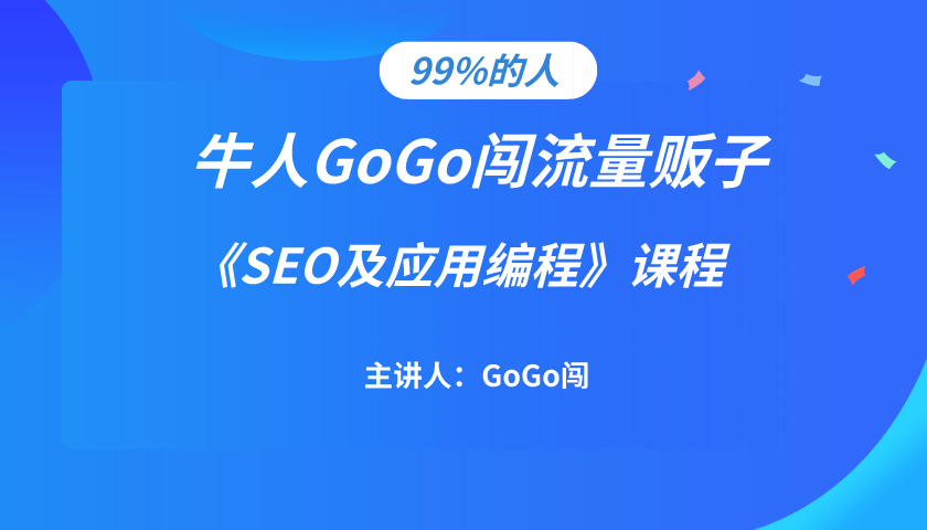 2019牛人GoGo闯流量贩子《SEO及应用编程》课程-千羽学社