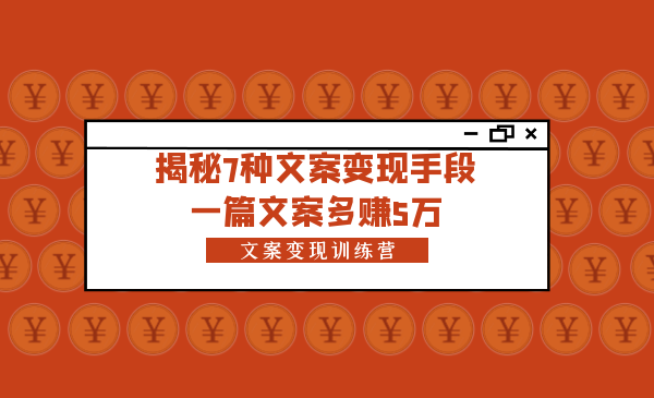 文案变现训练营：揭秘7种文案变现手段-每月轻松多赚5000+-千羽学社