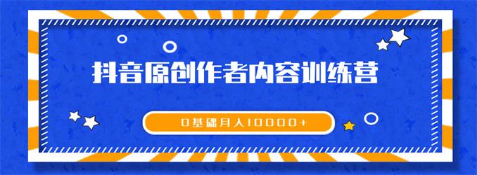 《抖音原创作者内容训练营》零基础+零资源，也可轻松月入过万-千羽学社