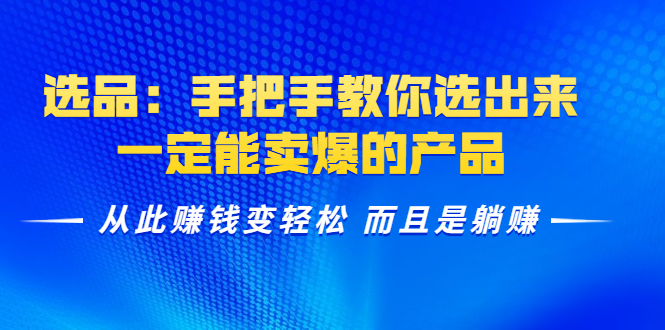 轻松玩转选品教程：新手新能选出卖爆的产品-助你轻松赚钱-千羽学社