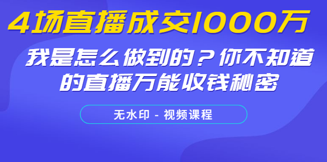 4场直播成交1000万：分享你不知道的万能直播收钱秘密-无水印-千羽学社