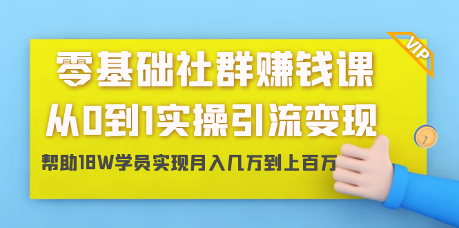 零基础社群赚钱课：从0到1实操引流变现，帮助18W学员实现月入几万-千羽学社