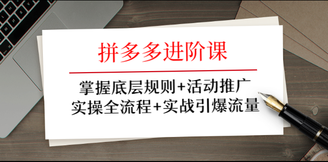 拼多多进阶课程：掌握底层规则+活动推广+实操全流程+实战引爆流量-千羽学社