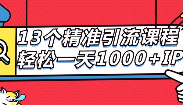 13个精准引流课程，轻松一天1000+IP-千羽学社