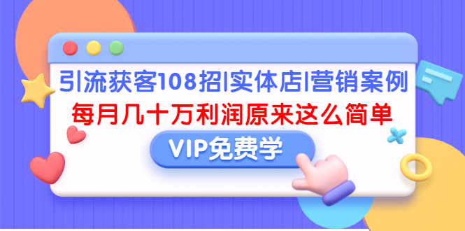 实体店引流获客108招营销案例，每月几十万利润原来这么简单-完结-千羽学社