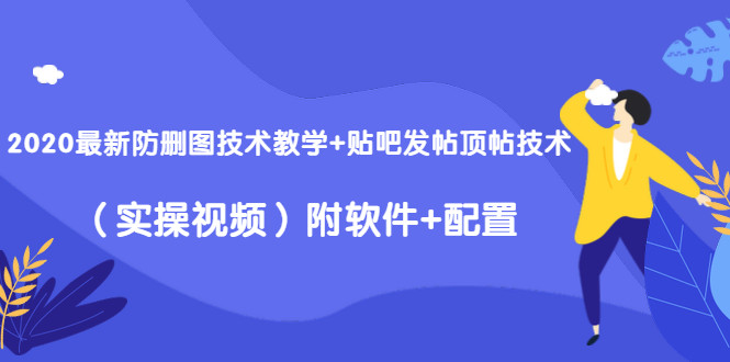 2020最新防删图技术教学+贴吧发帖顶帖技术-实操视频附软件+配置教程-千羽学社