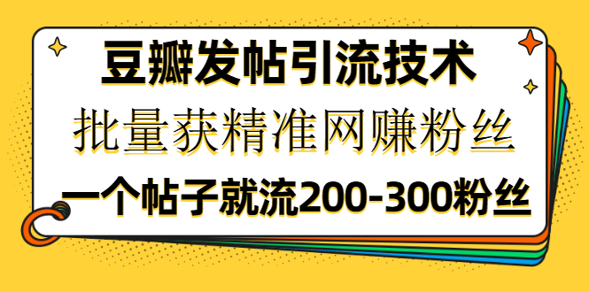 狼叔豆瓣发帖引流技术：批量获精准网上副业粉丝-一个帖子轻松获取200-300粉丝-千羽学社