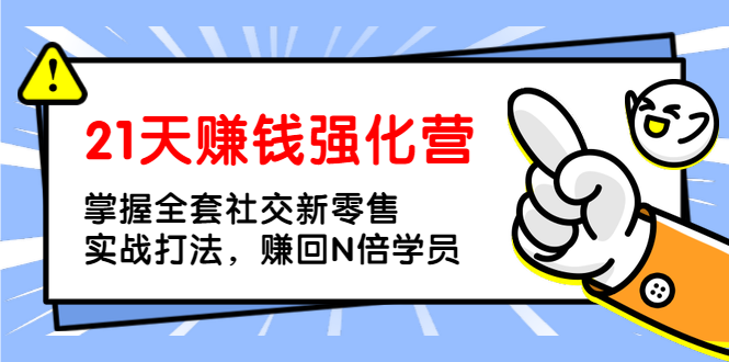 21天赚钱强化营课程：助你掌握全套社交新零售实战打法-千羽学社