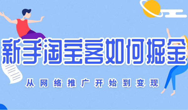 从网络推广开始到变现，新手淘宝客的掘金技巧-千羽学社