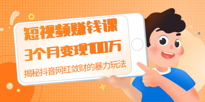 短视频赚钱课程：3个月变现100万，揭秘抖音网红敛财的暴力玩法-千羽学社