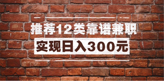 全方位推荐12类靠谱兼z：新手也能实现日入300元-13节课-千羽学社