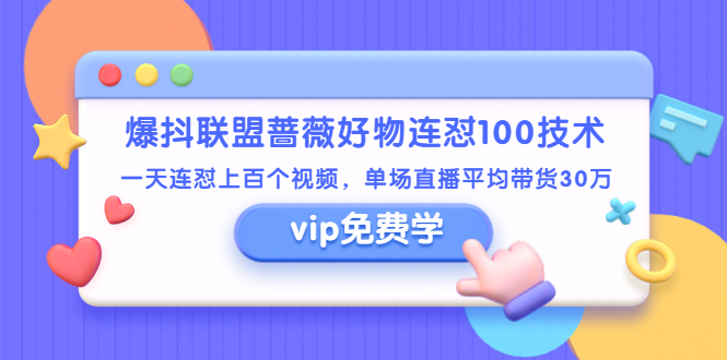 爆抖联盟蔷薇好物连怼100技术：单场直播平均带货30万-千羽学社