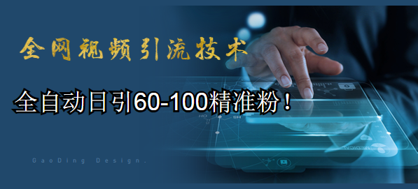 全网视频引流技术教程：全自动日引60-100精准粉-千羽学社