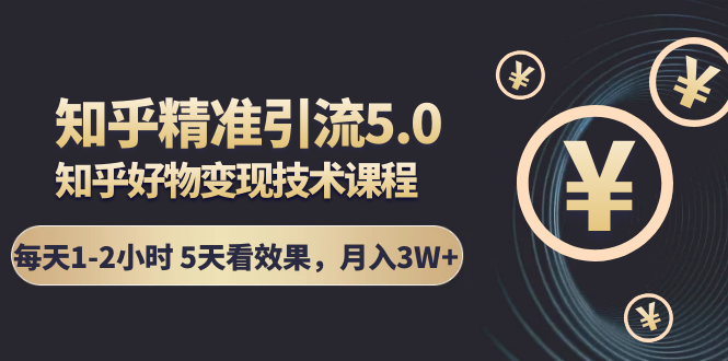 知乎精准引流5.0+知乎好物变现技术课程：每天1-2小时月入3W+-千羽学社