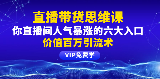 铖总直播带货思维课程：揭秘直播间人气暴涨的六大入口-价值百万引流术-千羽学社