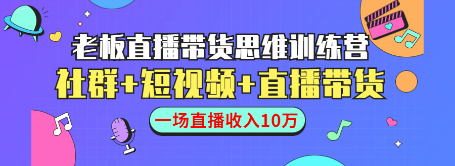 直播带货思维训练营：社群+短视频+直播带货课程-千羽学社