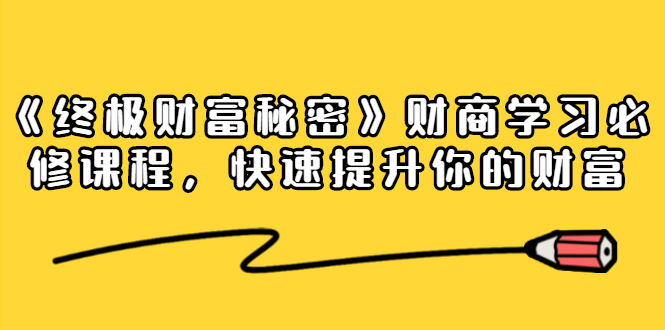 《终极财富秘密》财商学习必修课程，快速提升你的财富-千羽学社