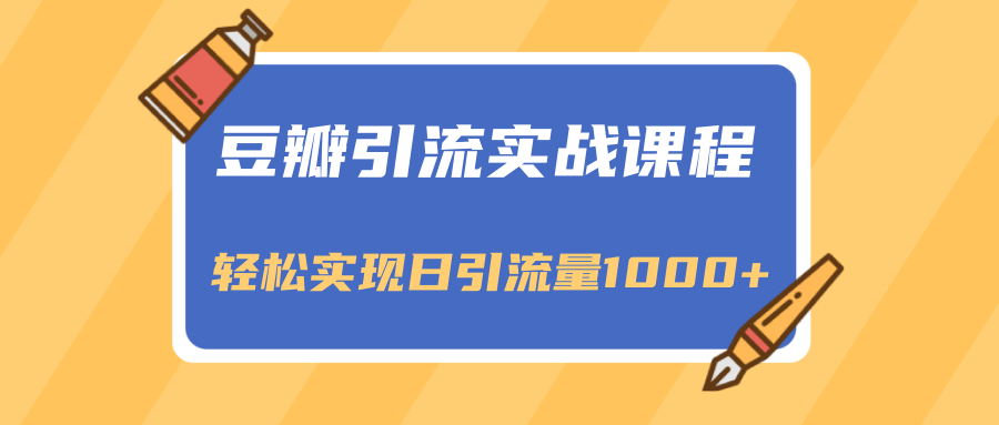 豆瓣引流实战课程：一个能引流与变现的渠道-轻松实现日引流量1000+-千羽学社