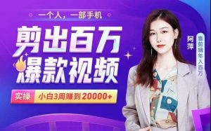 阿萍剪出百万爆款视频,实操小白3周赚到20000-千羽学社