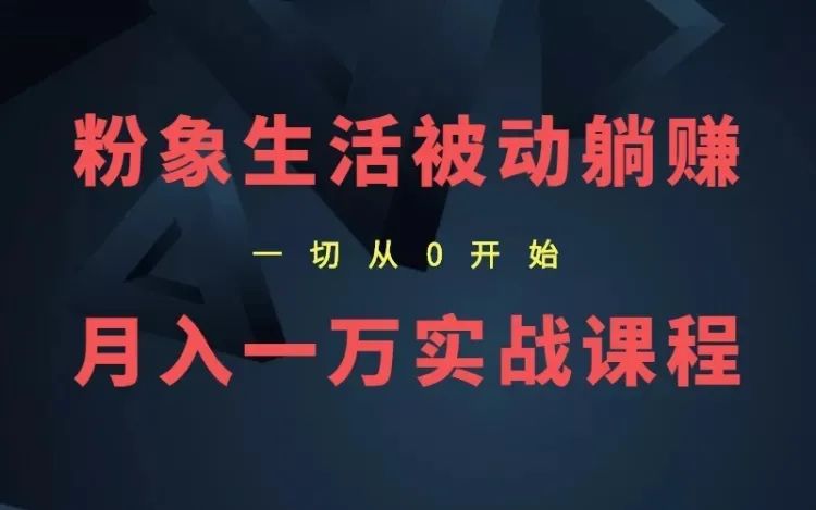 影客团队：粉象生活保底月入1万被动躺赚教程-千羽学社