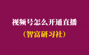 微信视频号怎么开通直播-视频号直播课程-千羽学社