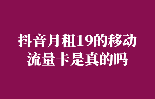 抖音月租19的移动流量卡是真的吗-千羽学社