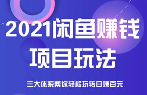 2021闲鱼赚钱项目新玩法，三大体系让你日赚百元-千羽学社