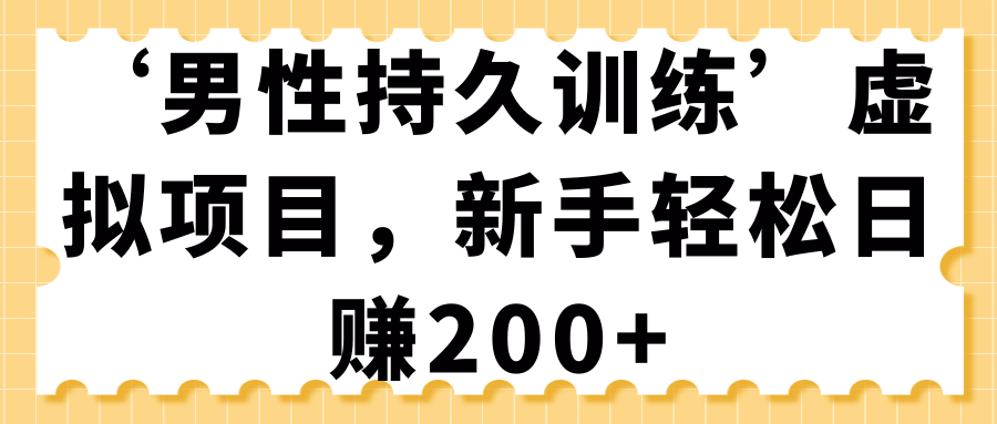 “男性持久训练”虚拟项目，新手也能轻松日赚200+-千羽学社