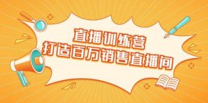 飞橙云课堂直播训练营:打造百万销售直播间教程-千羽学社