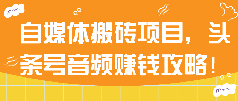 自媒体搬砖项目，头条号音频赚钱攻略-千羽学社