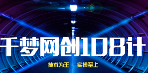 千梦团队网创项目：108计视频课程-千羽学社