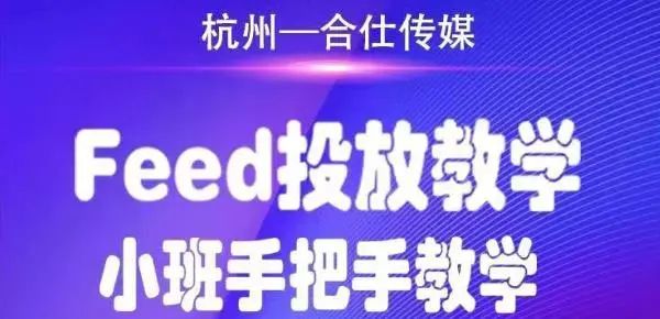 合仕传媒FEED投放教学，小班手把手教学-千羽学社