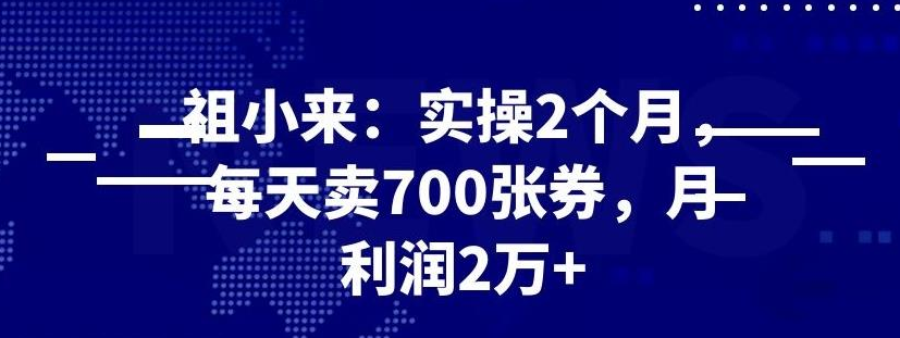 祖小来实操 2 个月，每天卖 700 张券，月利润 2 万+-千羽学社