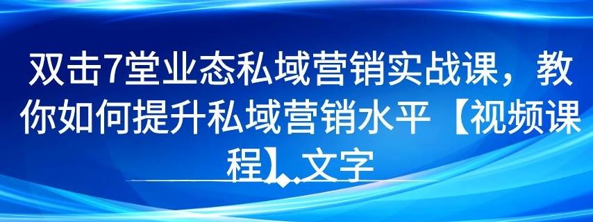 7 堂业态私域营销实战课，教你如何提升私域营销水平-千羽学社