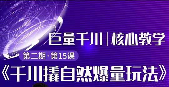 三叔千川第2期精品课程:巨量千川撬自然爆量玩法-千羽学社