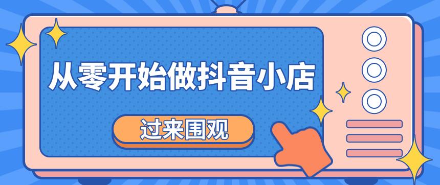 《从零开始做抖音小店全攻略》小白也能月收入3-5W-千羽学社