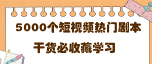 短视频热门剧本大全：5000个剧本做短视频的朋友必看-千羽学社
