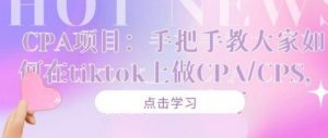 手把手教大家如何在tiktok上做CPA/CPS-做到月入十万-千羽学社