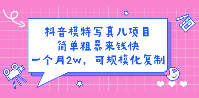 抖音模特儿**项目，简单粗暴来钱快，一天赚1000+-视频课程-千羽学社