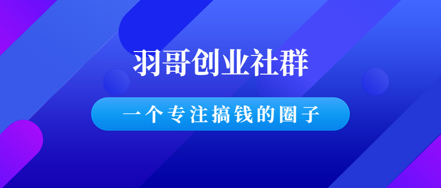 羽哥创业社群：一个专注搞钱的社群圈子！-千羽学社