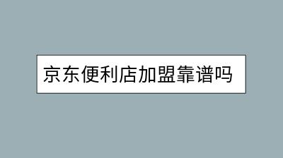 京东便利店加盟靠谱吗？品类定义是什么意思？-千羽学社