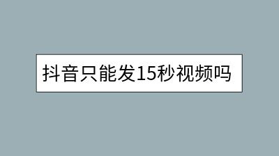 抖音只能发15秒视频吗？如何延长时长？-千羽学社