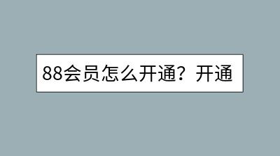 88会员怎么开通？开通88会员有哪些好处？-千羽学社
