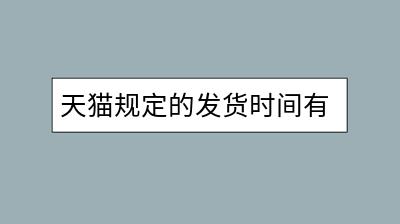天猫规定的发货时间有哪些具体要求？-千羽学社