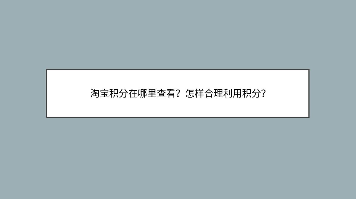 淘宝积分在哪里查看？怎样合理利用积分？