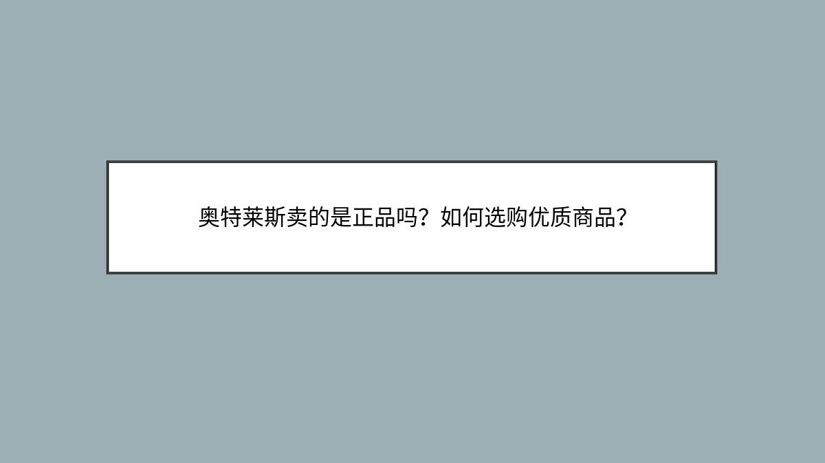 奥特莱斯卖的是正品吗？如何选购优质商品？