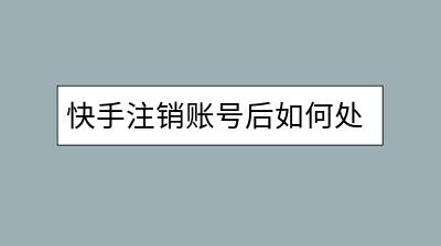 快手注销账号后如何处理个人信息？需要注意哪些隐私问题？-千羽学社