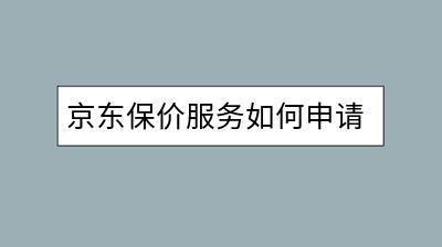 京东保价服务如何申请？京东保价规则是怎样的？-千羽学社