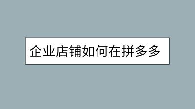 企业店铺如何在拼多多网脱颖而出？需要掌握哪些策略？-千羽学社